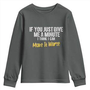 Funny Sarcastic Youth Sweatshirt If You Just Give Me A Minute I Think I Can Make It Worse