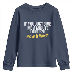 Funny Sarcastic Youth Sweatshirt If You Just Give Me A Minute I Think I Can Make It Worse