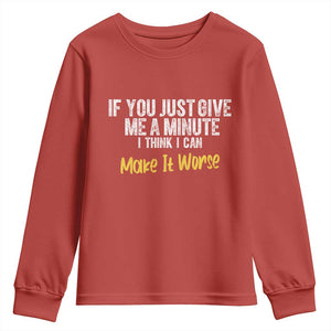 Funny Sarcastic Youth Sweatshirt If You Just Give Me A Minute I Think I Can Make It Worse