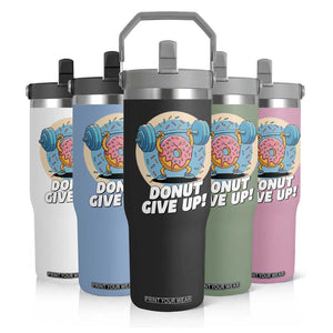 Donut Give Up Flip Straw Tumbler Funny Gym Workout Donut Lover Gift TS12 Print Your Wear