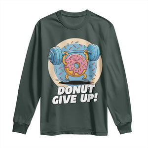 Donut Give Up Long Sleeve Shirt Funny Gym Workout Donut Lover Gift TS12 Dark Forest Green Print Your Wear
