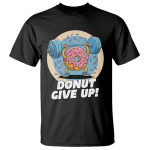 Donut Give Up T Shirt Funny Gym Workout Donut Lover Gift TS12 Black Print Your Wear
