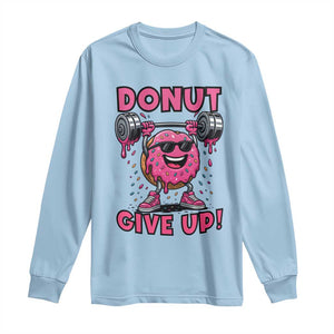 Donut Give Up Long Sleeve Shirt Fitness Motivation For Donut Lovers TS12 Light Blue Print Your Wear