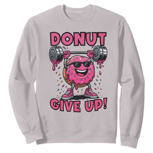 Donut Give Up Sweatshirt Fitness Motivation For Donut Lovers TS12 Ice Gray Print Your Wear