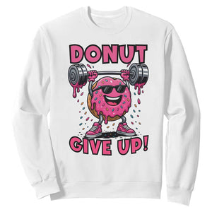 Donut Give Up Sweatshirt Fitness Motivation For Donut Lovers TS12 White Print Your Wear