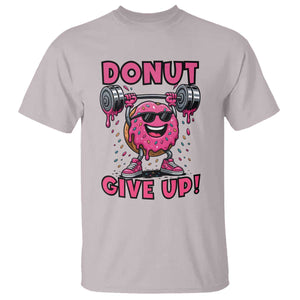 Donut Give Up T Shirt Fitness Motivation For Donut Lovers TS12 Ice Gray Print Your Wear
