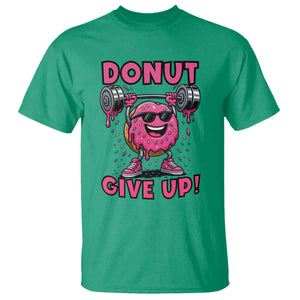 Donut Give Up T Shirt Fitness Motivation For Donut Lovers TS12 Irish Green Print Your Wear