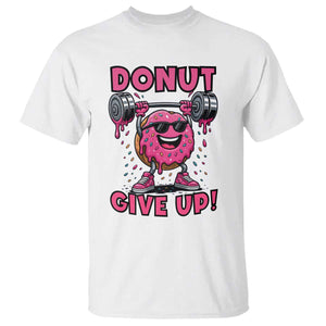 Donut Give Up T Shirt Fitness Motivation For Donut Lovers TS12 White Print Your Wear