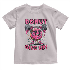 Donut Give Up Toddler T Shirt Fitness Motivation For Donut Lovers TS12 Ice Gray Print Your Wear