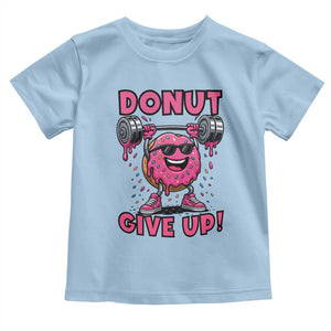 Donut Give Up Toddler T Shirt Fitness Motivation For Donut Lovers TS12 Light Blue Print Your Wear