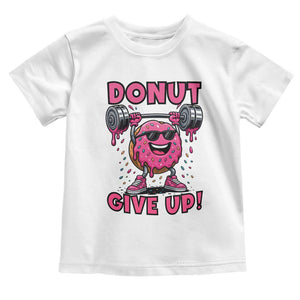 Donut Give Up Toddler T Shirt Fitness Motivation For Donut Lovers TS12 White Print Your Wear