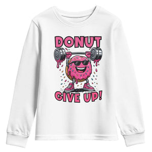 Donut Give Up Youth Sweatshirt Fitness Motivation For Donut Lovers TS12 White Print Your Wear