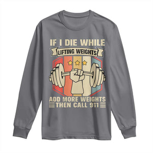 If I Die While Lifting Weights Long Sleeve Shirt Funny Weightlifting Fitness Gift TS12 Charcoal Print Your Wear