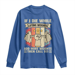 If I Die While Lifting Weights Long Sleeve Shirt Funny Weightlifting Fitness Gift TS12 Royal Blue Print Your Wear