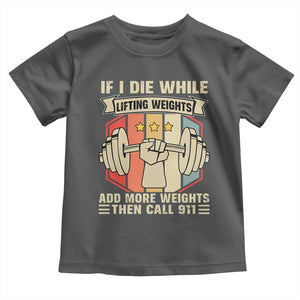 If I Die While Lifting Weights Toddler T Shirt Funny Weightlifting Fitness Gift TS12 Dark Heather Print Your Wear