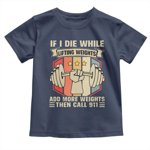 If I Die While Lifting Weights Toddler T Shirt Funny Weightlifting Fitness Gift TS12 Navy Print Your Wear
