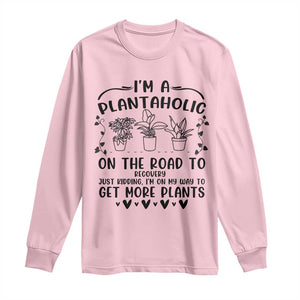 Funny Plant Lover Long Sleeve Shirt Im A Plantaholic On My Way To Get More Plants TS12 Light Pink Print Your Wear