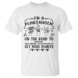 Funny Plant Lover T Shirt Im A Plantaholic On My Way To Get More Plants TS12 White Print Your Wear