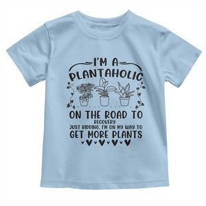 Funny Plant Lover Toddler T Shirt Im A Plantaholic On My Way To Get More Plants TS12 Light Blue Print Your Wear