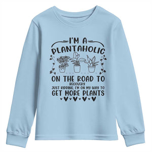 Funny Plant Lover Youth Sweatshirt Im A Plantaholic On My Way To Get More Plants TS12 Light Blue Print Your Wear