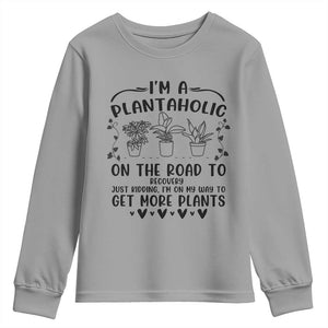 Funny Plant Lover Youth Sweatshirt Im A Plantaholic On My Way To Get More Plants TS12 Sport Gray Print Your Wear