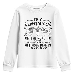 Funny Plant Lover Youth Sweatshirt Im A Plantaholic On My Way To Get More Plants TS12 White Print Your Wear