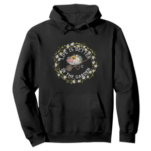 Gardening Lover Gift Hoodie Life Is Better In The Garden TS12 Black Print Your Wear