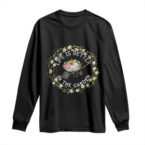Gardening Lover Gift Long Sleeve Shirt Life Is Better In The Garden TS12 Black Print Your Wear