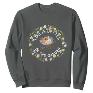 Gardening Lover Gift Sweatshirt Life Is Better In The Garden TS12 Dark Heather Print Your Wear