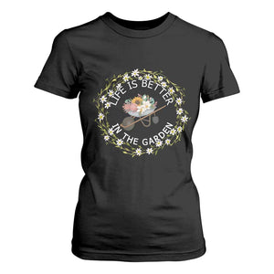 Gardening Lover Gift T Shirt For Women Life Is Better In The Garden TS12 Black Print Your Wear