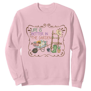 Life Is Better In The Garden Sweatshirt Funny Gardening Quote TS12 Light Pink Print Your Wear