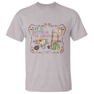 Life Is Better In The Garden T Shirt Funny Gardening Quote TS12 Ice Gray Print Your Wear