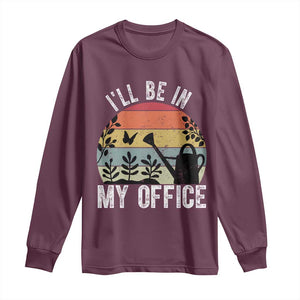 I Will Be In My Office Long Sleeve Shirt Funny Gardening Lover Gift TS12 Maroon Print Your Wear