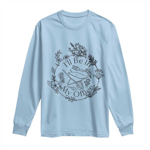 Gardening Lover Humor Long Sleeve Shirt I Will Be In My Office TS12 Light Blue Print Your Wear