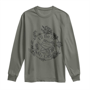 Gardening Lover Humor Long Sleeve Shirt I Will Be In My Office TS12 Military Green Print Your Wear