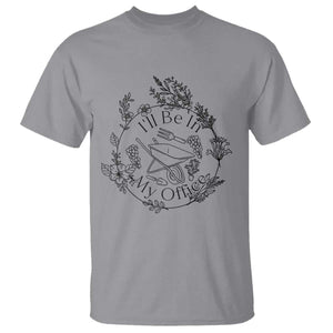 Gardening Lover Humor T Shirt I Will Be In My Office TS12 Sport Gray Print Your Wear