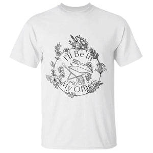 Gardening Lover Humor T Shirt I Will Be In My Office TS12 White Print Your Wear