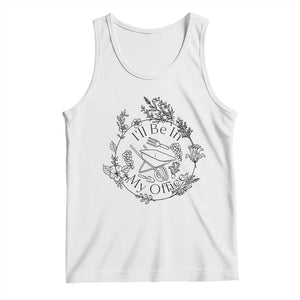 Gardening Lover Humor Tank Top I Will Be In My Office TS12 White Print Your Wear