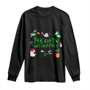 I Will Be In My Office Long Sleeve Shirt Funny Gift For Gardener TS12 Black Print Your Wear