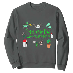 I Will Be In My Office Sweatshirt Funny Gift For Gardener TS12 Dark Heather Print Your Wear