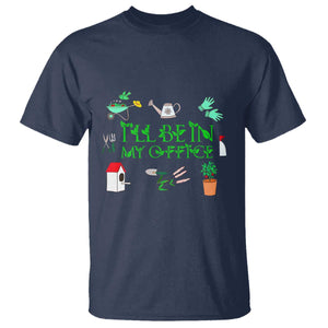 I Will Be In My Office T Shirt Funny Gift For Gardener TS12 Navy Print Your Wear