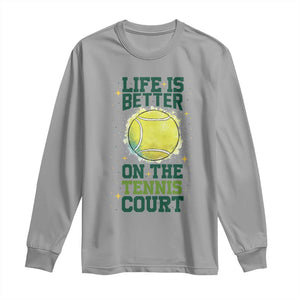 Life Is Better On The Court Long Sleeve Shirt Tennis Lover Gift TS12 Sport Gray Print Your Wear