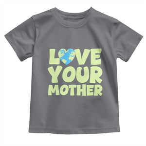 Love Your Mother Earth Day Toddler T Shirt Nature Lover Gift TS12 Charcoal Print Your Wear