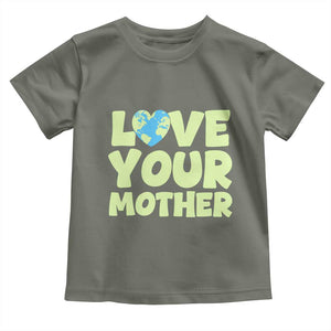 Love Your Mother Earth Day Toddler T Shirt Nature Lover Gift TS12 Military Green Print Your Wear