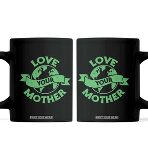 Love Your Mother Earth Day Coffee Mug Protect Our Planet TS12 Black Print Your Wear