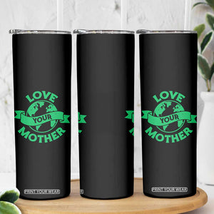 Love Your Mother Earth Day Skinny Tumbler Protect Our Planet TS12 Print Your Wear