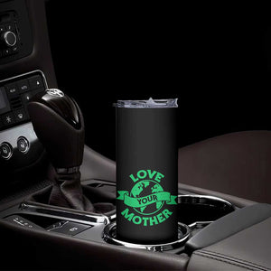 Love Your Mother Earth Day Skinny Tumbler Protect Our Planet TS12 Print Your Wear