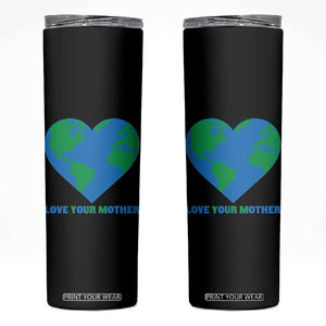 Love Your Mother Earth Day Skinny Tumbler Environmental Activism TS12 Black Print Your Wear
