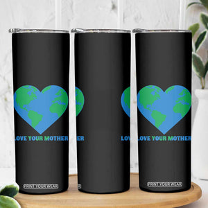 Love Your Mother Earth Day Skinny Tumbler Environmental Activism TS12 Print Your Wear