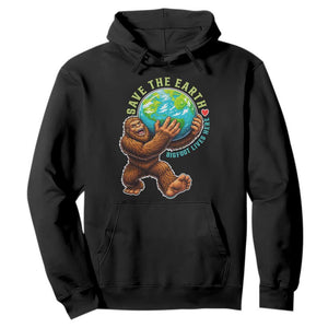 Earth Day Hoodie Save The Earth Bigfoot Lives Here TS12 Black Print Your Wear